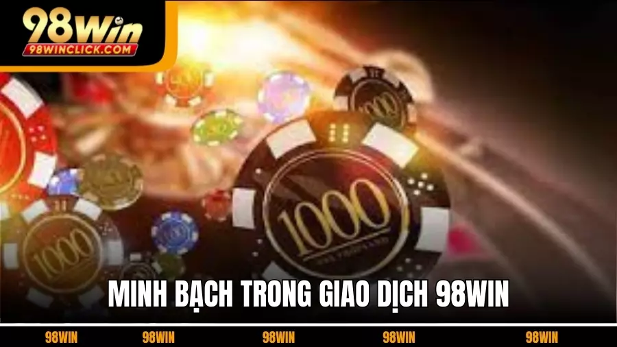 Minh Bạch Trong Giao Dịch Trả Lời Câu Hỏi 98WIN Có Lừa Đảo Không