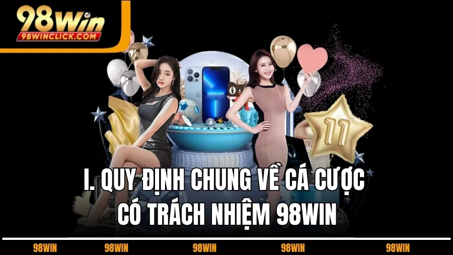 I. Quy Định Chung Về Cá Cược Có Trách Nhiệm 98WIN