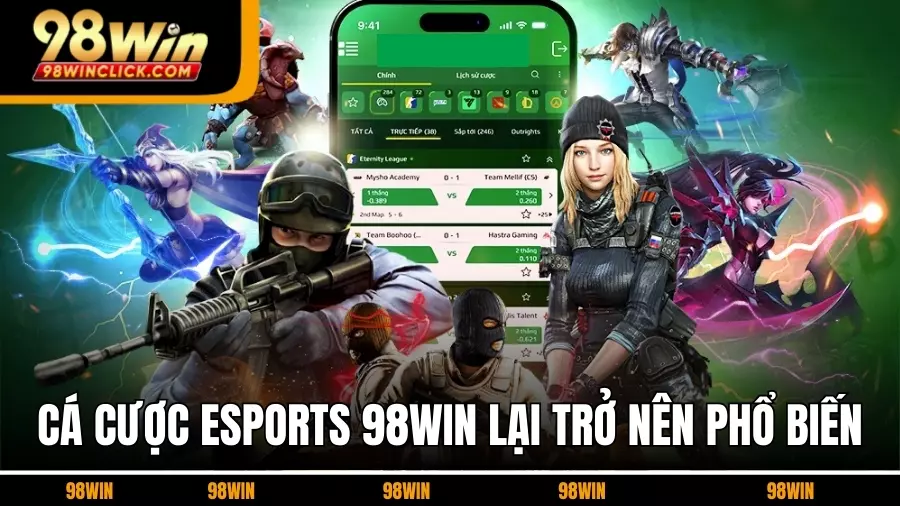 Tại Sao Cá Cược Esports 98WIN Lại Trở Nên Phổ Biến?