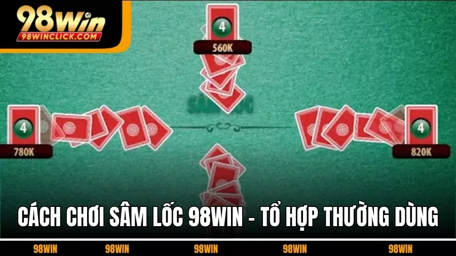 Cách Chơi Sâm Lốc 98WIN - Tổ Hợp Bài Thường Dùng