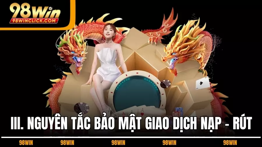 III. Nguyên Tắc Bảo Mật Giao Dịch Nạp - Rút