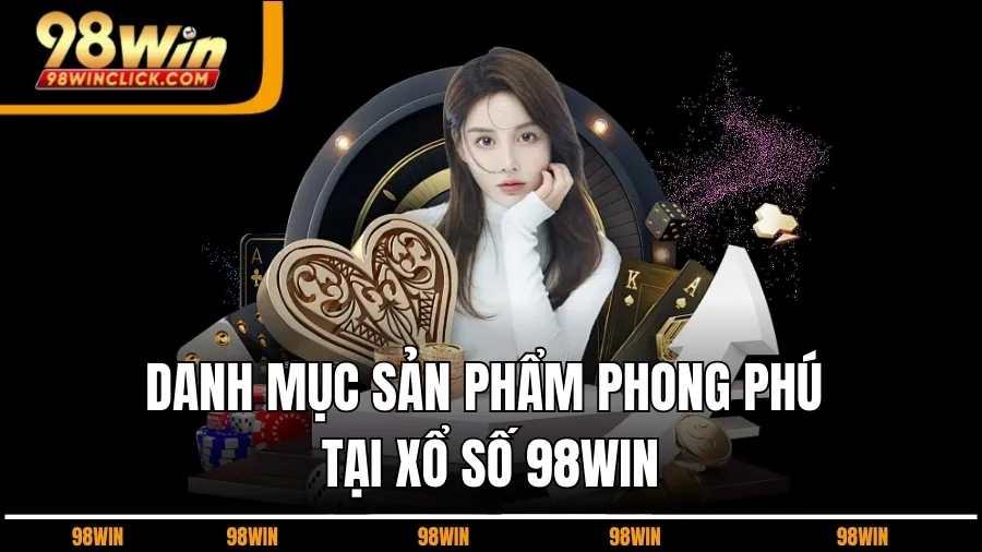 Danh Mục Sản Phẩm Phong Phú Tại Xổ Số 98WIN
