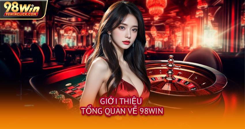 Giới Thiệu Tổng Quan Về 98WIN