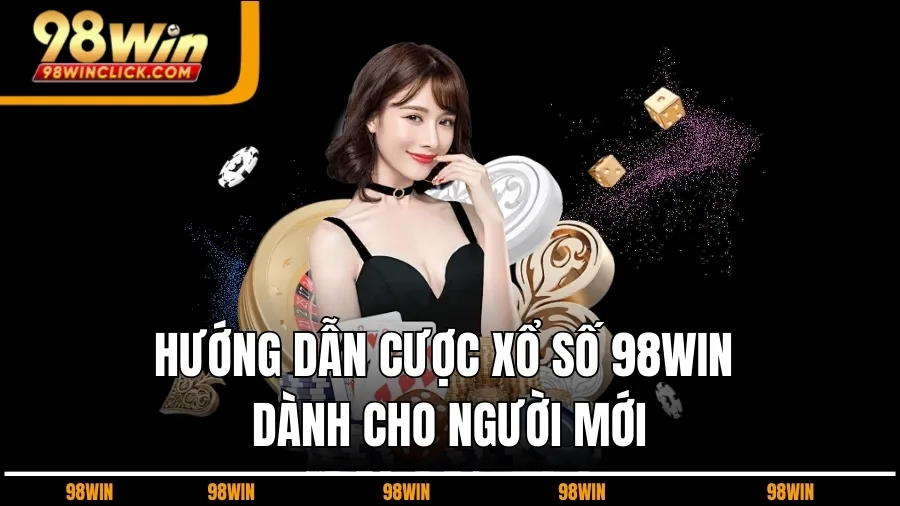 Hướng Dẫn Cược Xổ Số 98WIN Dành Cho Người Mới