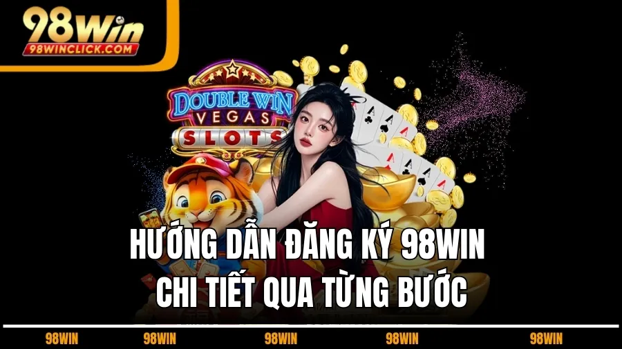 Hướng Dẫn Đăng Ký 98WIN Chi Tiết Qua Từng Bước