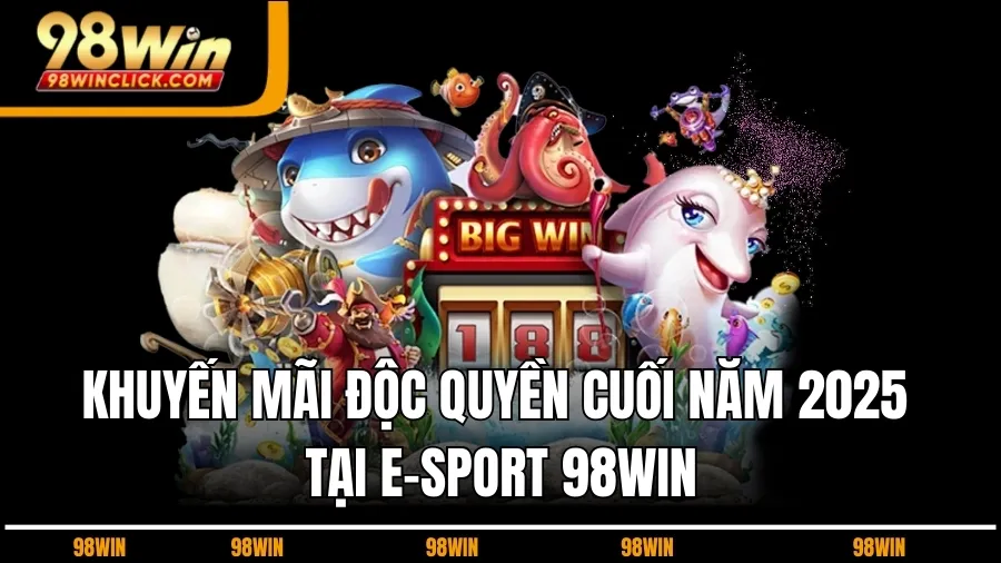 Khuyến Mãi Độc Quyền Cuối Năm 2025 Tại E-Sport 98WIN