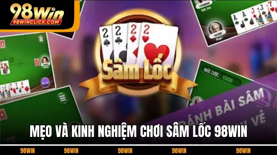 Mẹo, Kinh Nghiệm Và Cách Chơi Sâm Lốc 98WIN Hiệu Quả