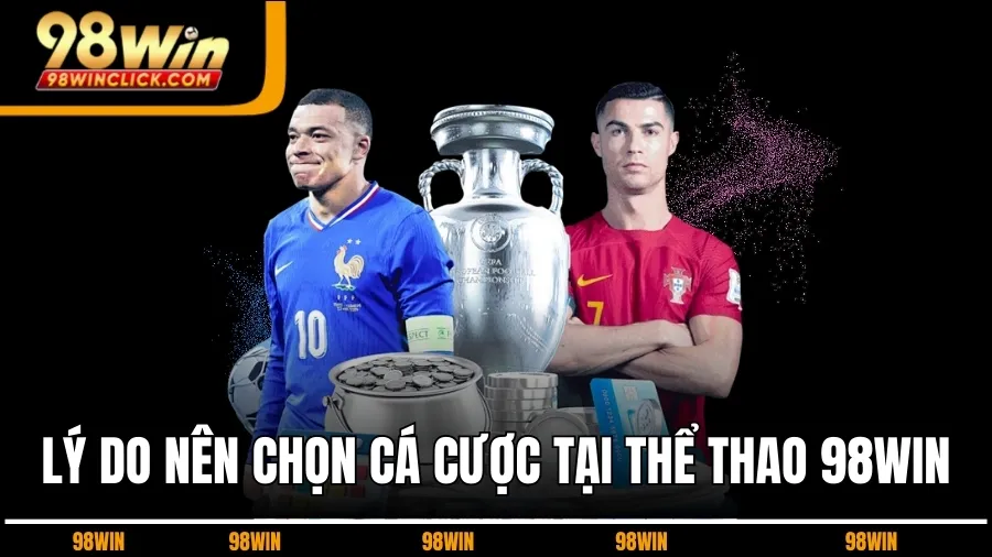 Lý Do Nên Chọn Cá Cược Tại Thể Thao 98WIN