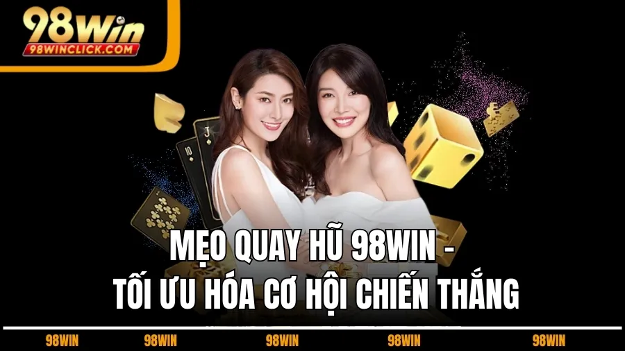 Mẹo Quay Hũ 98WIN - Tối Ưu Hóa Cơ Hội Chiến Thắng