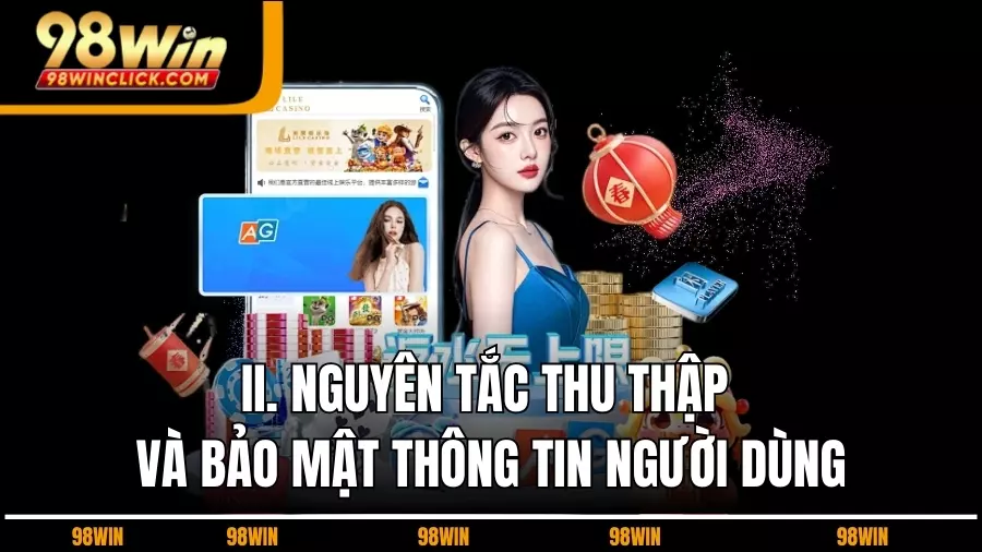 II. Nguyên Tắc Thu Thập Và Bảo Mật Thông Tin Người Dùng