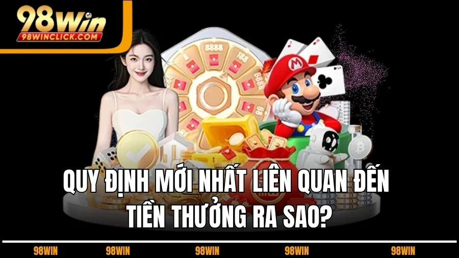 Quy Định Mới Nhất Về Tiền Thưởng Game Bài 98WIN Ra Sao?
