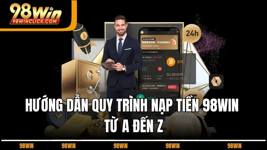 Hướng Dẫn Quy Trình Nạp Tiền 98WIN Từ A Đến Z