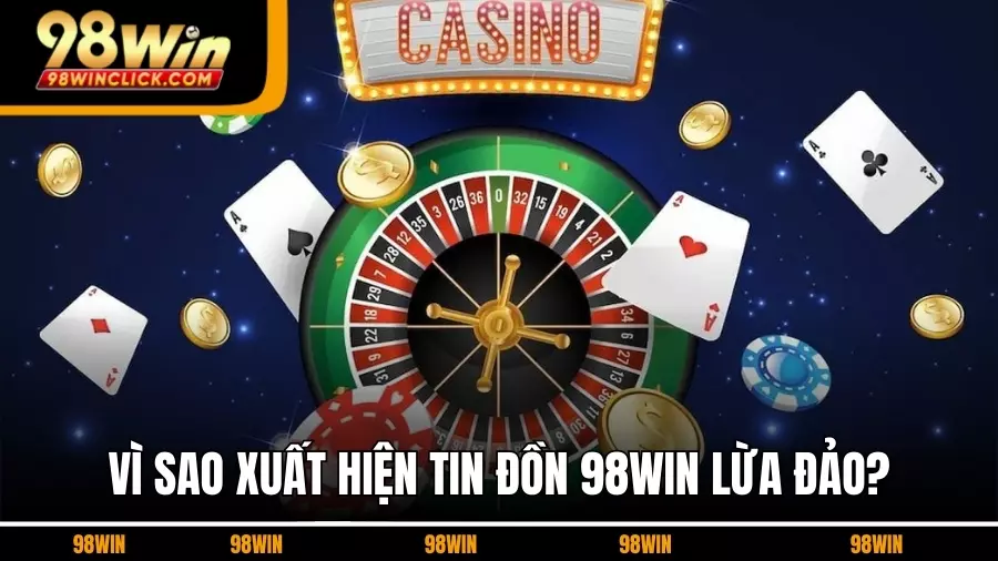Vì Sao Xuất Hiện Tin Đồn 98WIN Có Lừa Đảo Không?