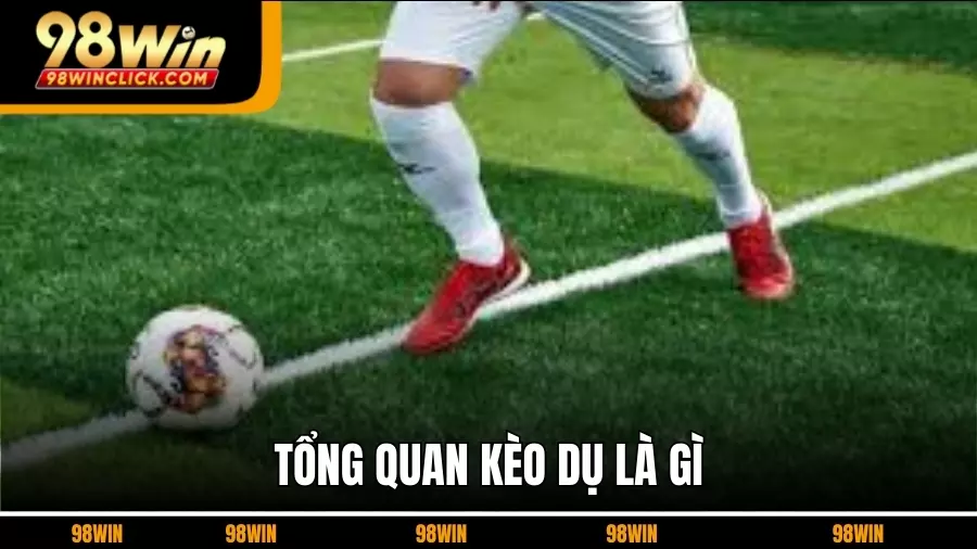 Tổng quan Kèo Dụ 98WIN là gì