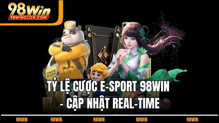 Tỷ Lệ Cược E-Sport 98WIN - Cập Nhật Real-time