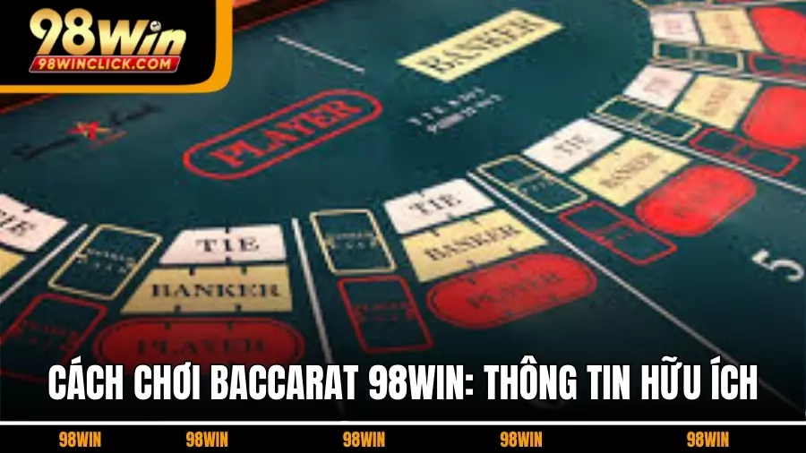 Cách Chơi Baccarat 98WIN: Thông Tin Hữu Ích Về Baccarat