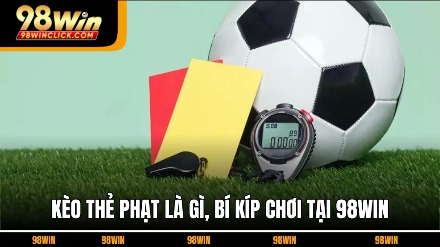 Kèo Thẻ Phạt Là Gì Cách Đọc Và Bí Kíp Chơi Tại 98win