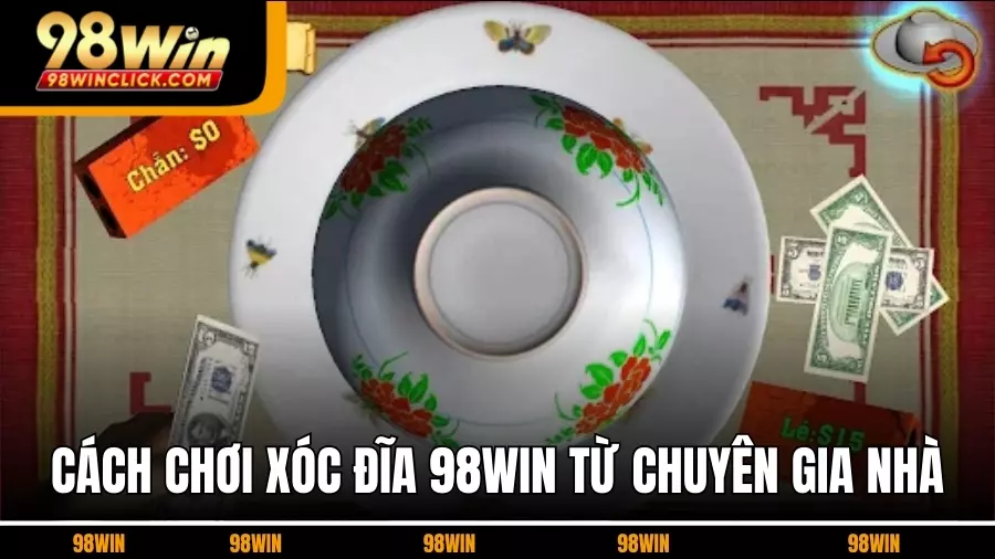 Cách Chơi Xóc Đĩa 98WIN: Chia Sẻ Từ Chuyên Gia Nhà 98WIN